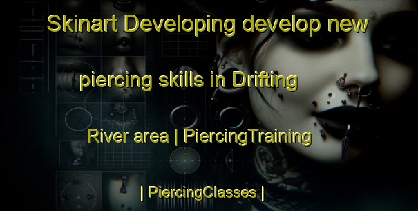 Skinart Developing develop new piercing skills in Drifting River area | PiercingTraining | PiercingClasses | SkinartTraining-Canada